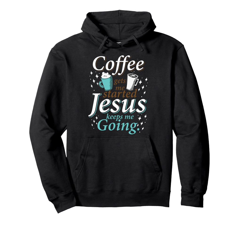 Coffee Gest Me Started Jesus Keeps Me Hoodie - Streetwear Style Men Women - T-Shirt, Sweatshirt, Hoodie