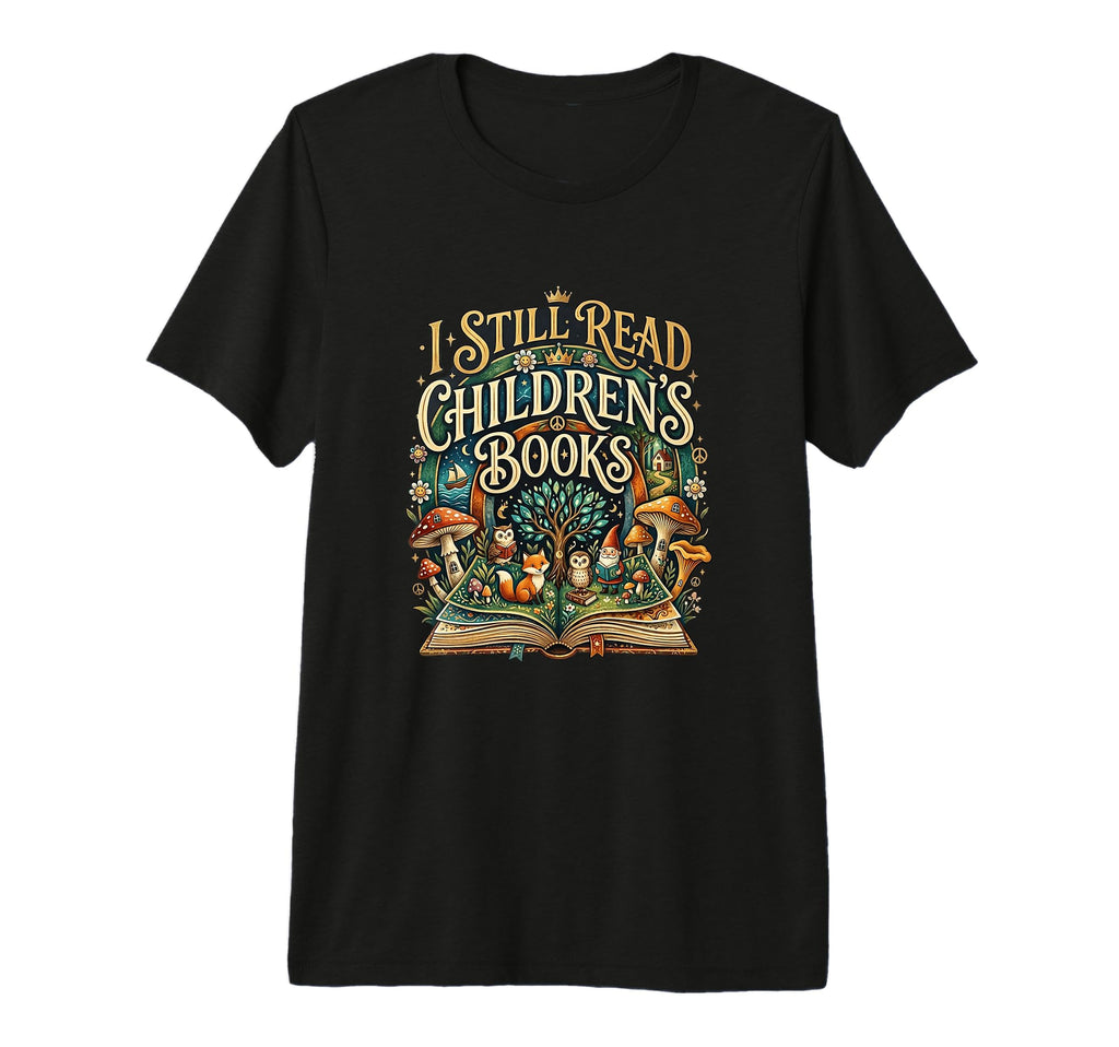 I Still Read Childrens Books T-Shirt - Fun Novelty Design Men Women - T-Shirt, Sweatshirt, Hoodie