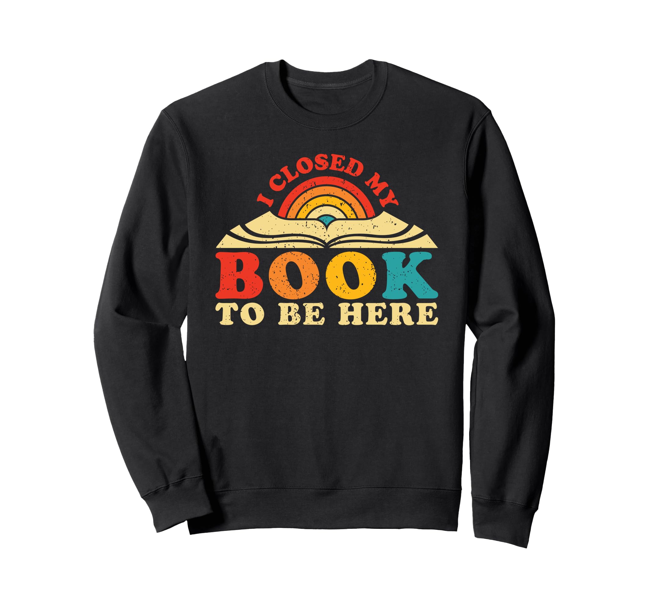 I Closed My Book To Be Here Bookworm Sweatshirt - Custom Art Print Unisex - T-Shirt, Sweatshirt, Hoodie