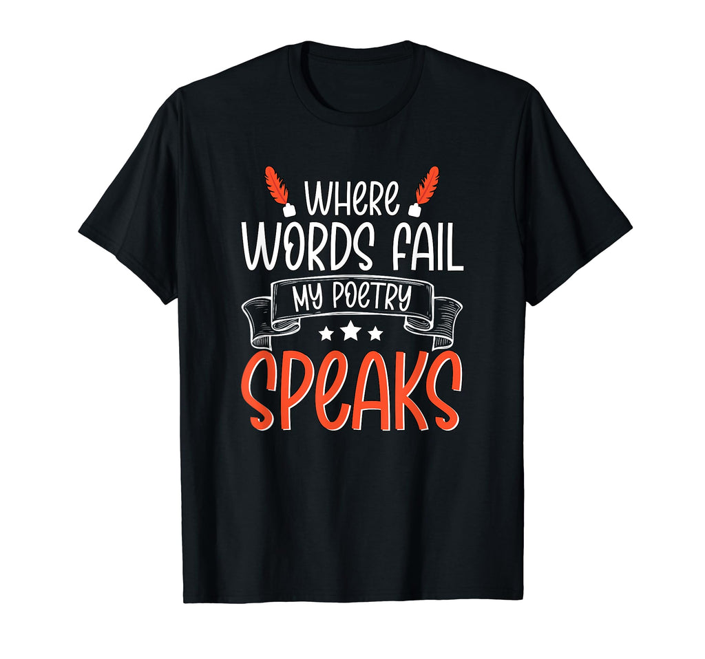 Where Words Fail My Poetry Speaks Writer T-Shirt - Graphic Print Men Women - T-Shirt, Sweatshirt, Hoodie
