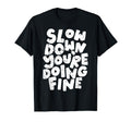 Slow Down Youre Doing Fine Womens Mental T-Shirt - Custom Art Print Unisex - T-Shirt, Sweatshirt, Hoodie