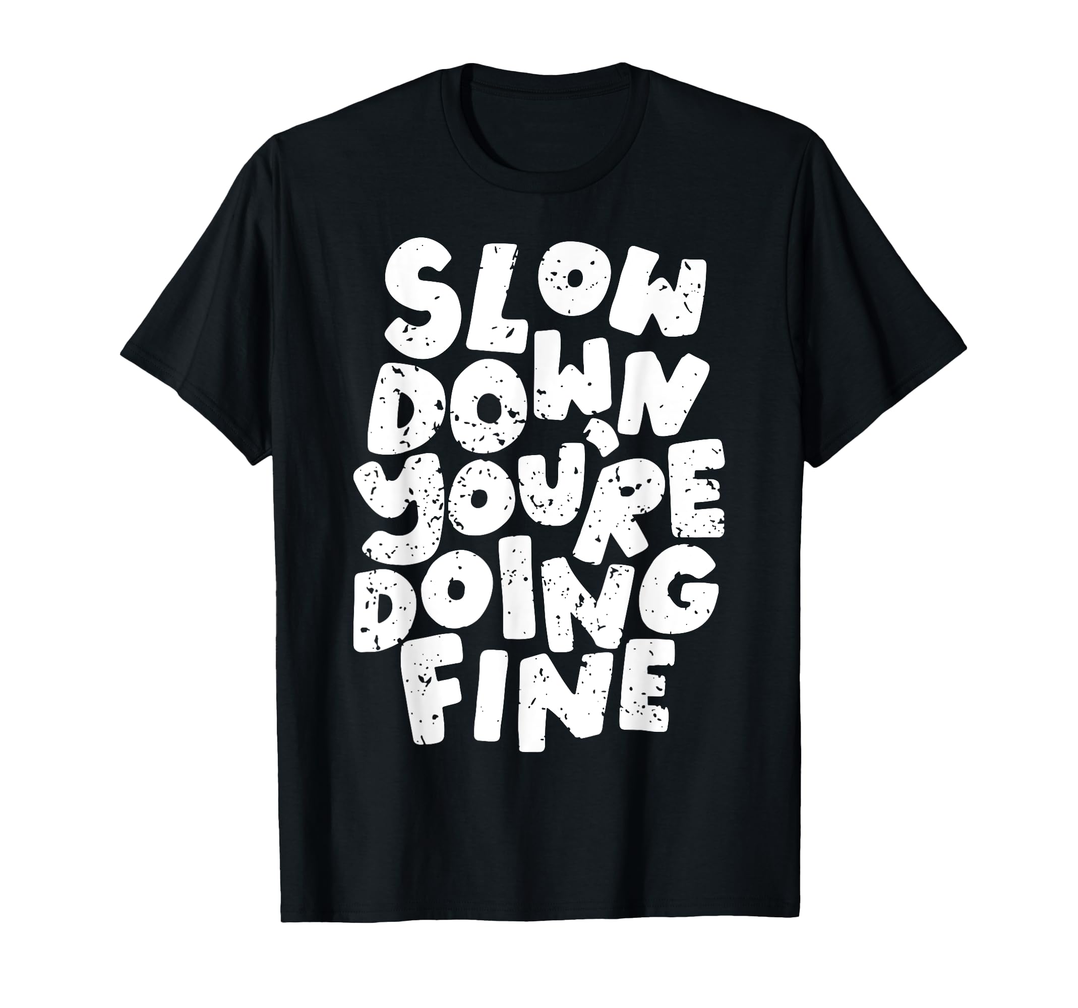 Slow Down Youre Doing Fine Womens Mental T-Shirt - Custom Art Print Unisex - T-Shirt, Sweatshirt, Hoodie