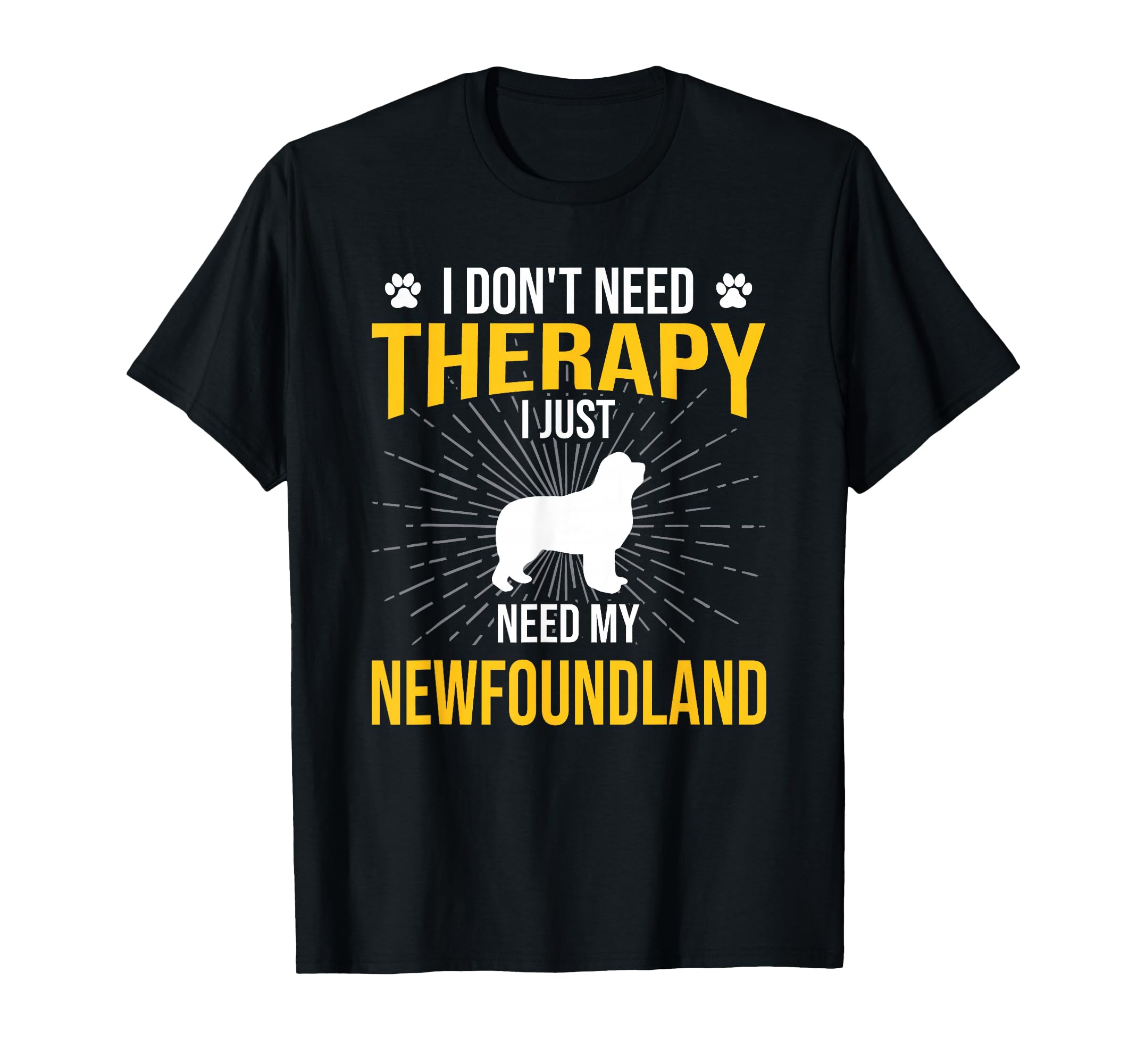 I Just Need My Newfoundland Dog T-Shirt - Fun Novelty Design Men Women - T-Shirt, Sweatshirt, Hoodie