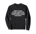 Dont Talk To Me When Im Sweatshirt - Casual Everyday Wear Unisex - T-Shirt, Sweatshirt, Hoodie