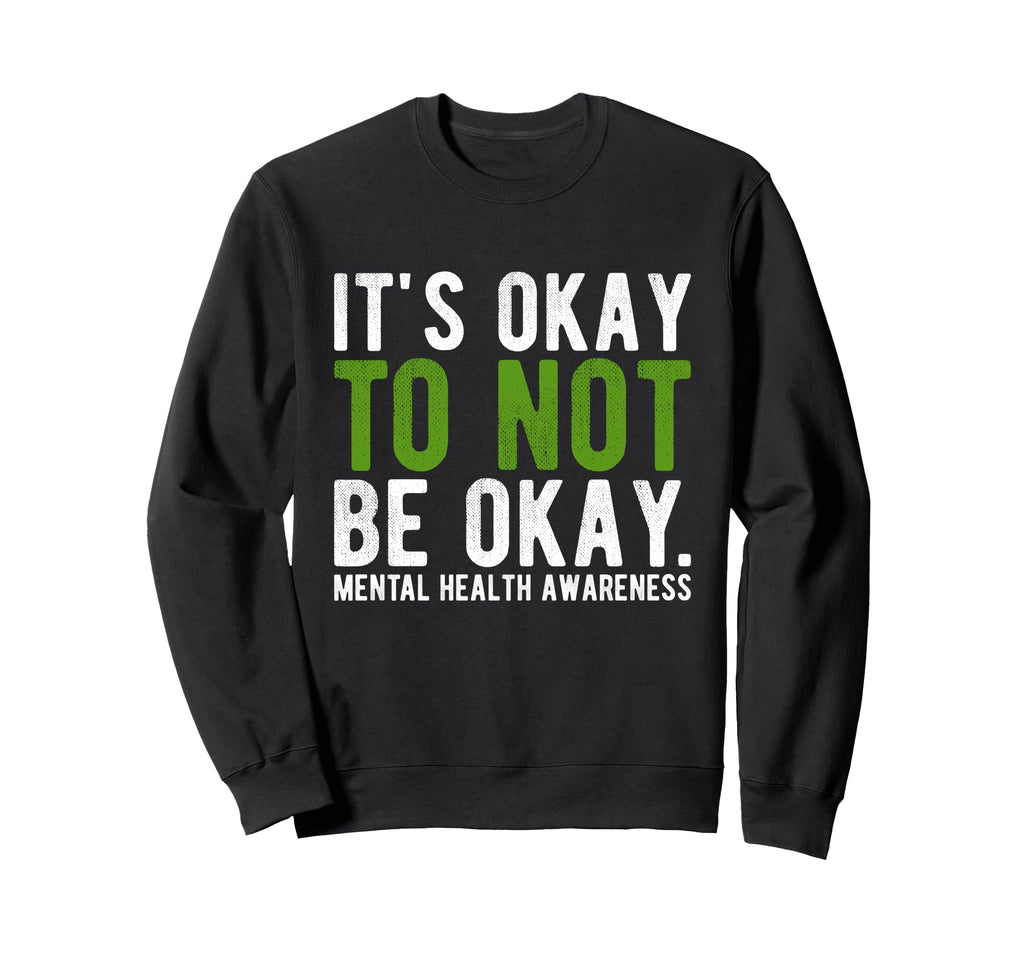 Its Okay To Not Be Okay Mental Sweatshirt - Fun Novelty Design Unisex - T-Shirt, Sweatshirt, Hoodie