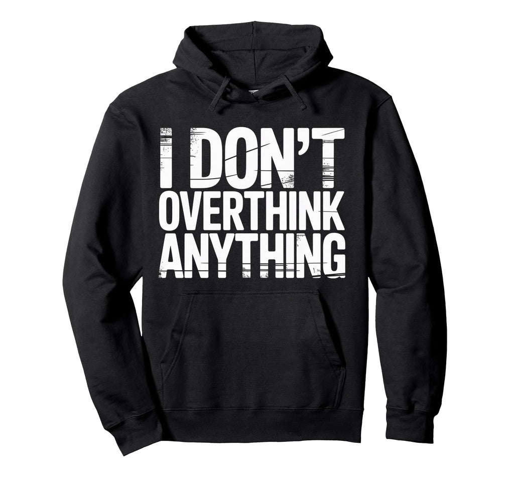 I Dont Overthink Anything Mindset Hoodie - Casual Everyday Wear for Adults - T-Shirt, Sweatshirt, Hoodie