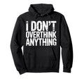 I Dont Overthink Anything Mindset Hoodie - Casual Everyday Wear for Adults - T-Shirt, Sweatshirt, Hoodie