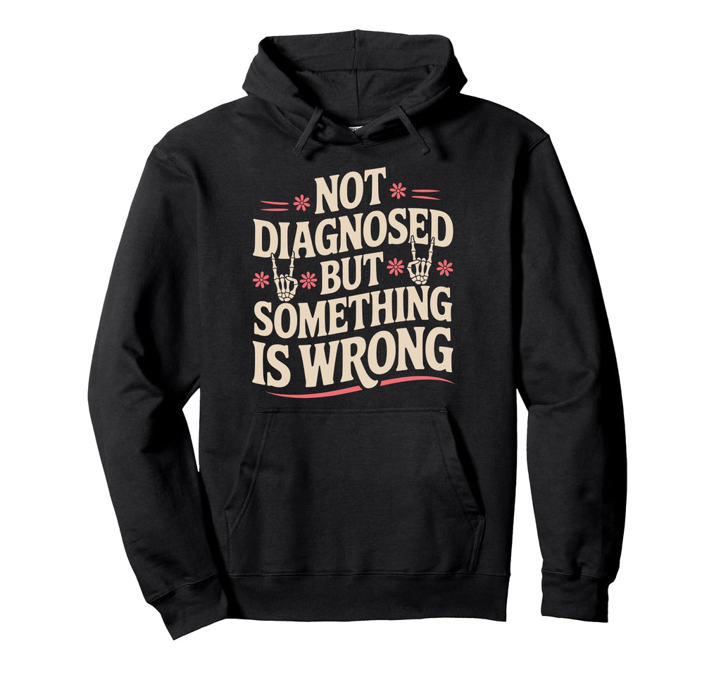 Not Diagnosed But Something Is Wrong Hoodie - Graphic Print for Adults - T-Shirt, Sweatshirt, Hoodie