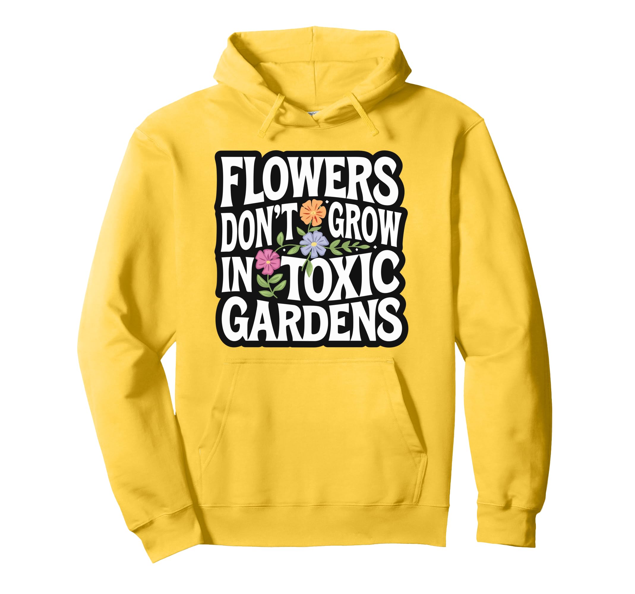 Flowers Dont Grow Toxic Gardens Self Care Hoodie - Trendy Graphic Men Women - T-Shirt, Sweatshirt, Hoodie