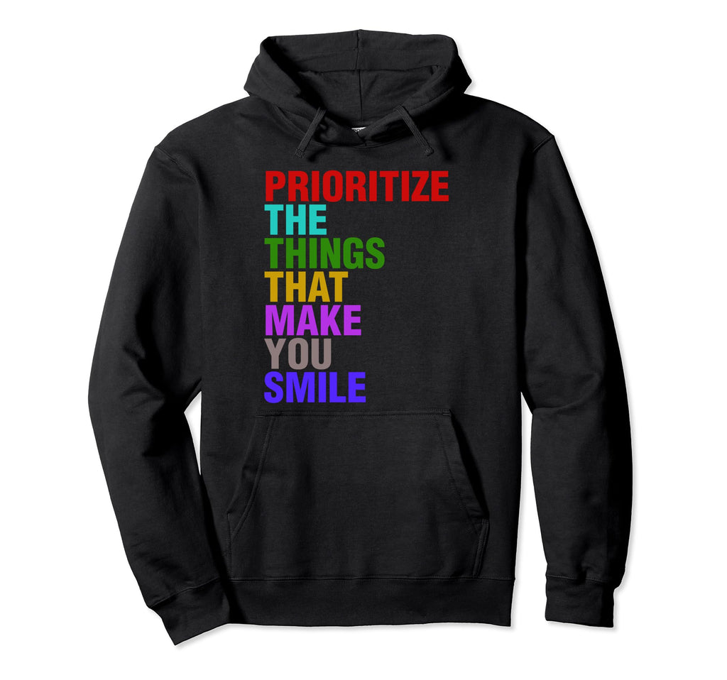 Prioritize Things That Make You Smile Hoodie - Streetwear Style Men Women - T-Shirt, Sweatshirt, Hoodie