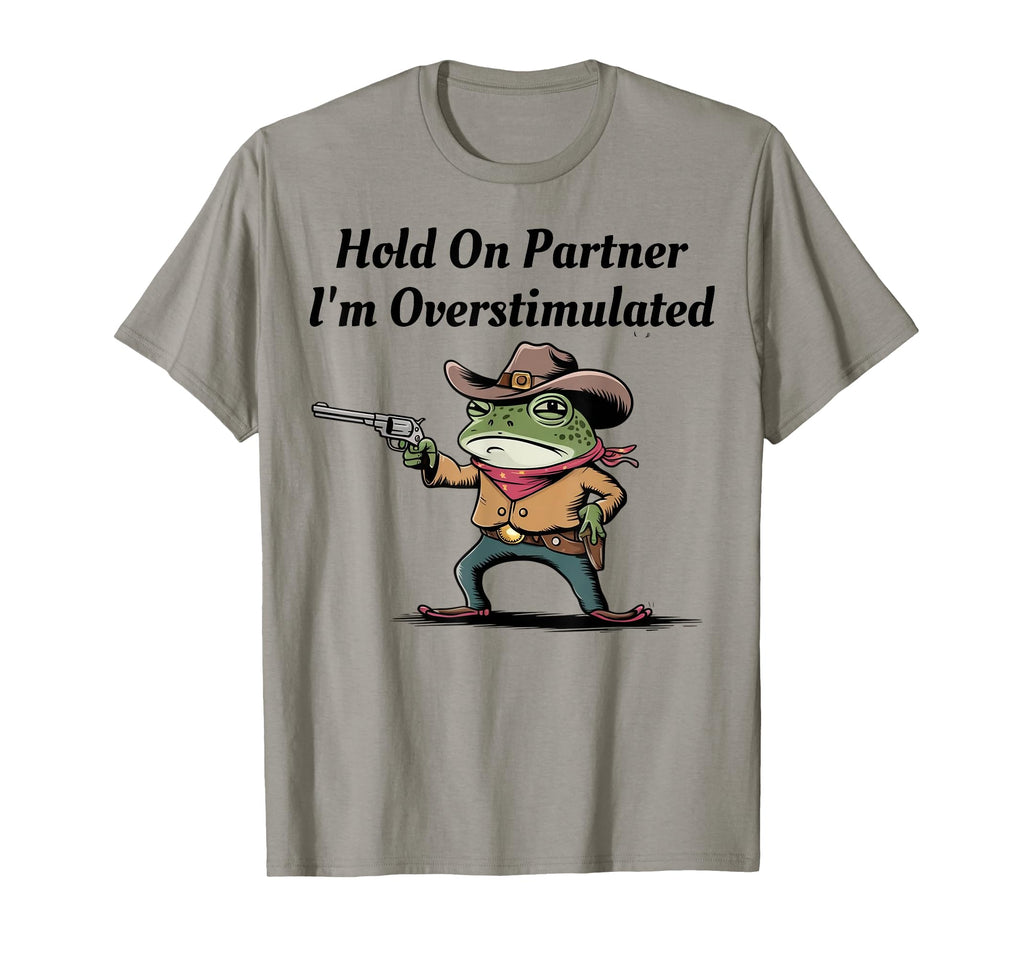 Hold Partner Im Overstimulated Cowboy Frog T-Shirt - Trendy Graphic Unisex - T-Shirt, Sweatshirt, Hoodie