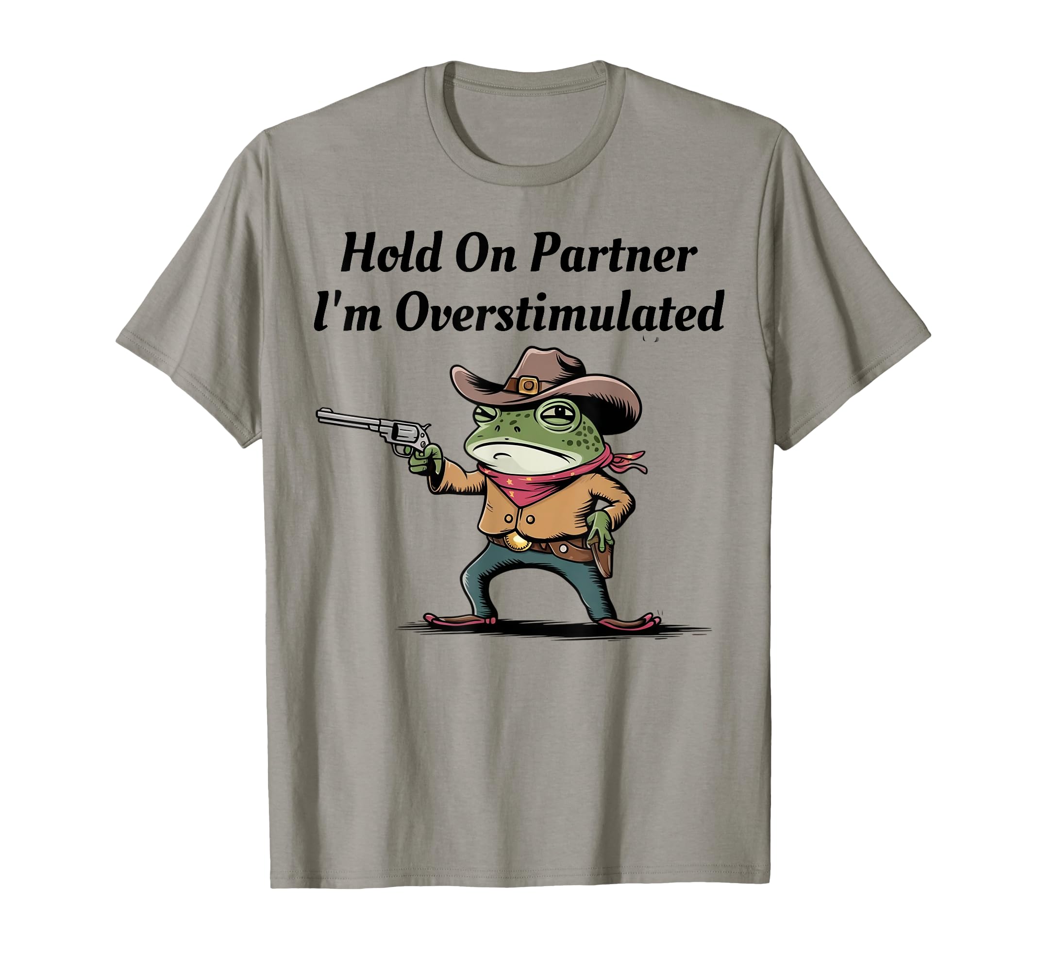 Hold Partner Im Overstimulated Cowboy Frog T-Shirt - Trendy Graphic Unisex - T-Shirt, Sweatshirt, Hoodie