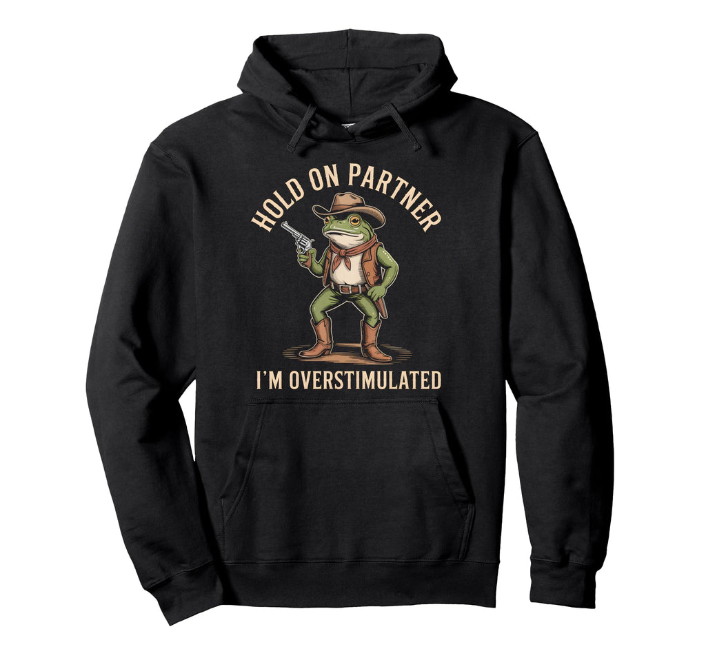 Hold Partner Im Overstimulated Funny Frog Hoodie - Streetwear Style Unisex - T-Shirt, Sweatshirt, Hoodie