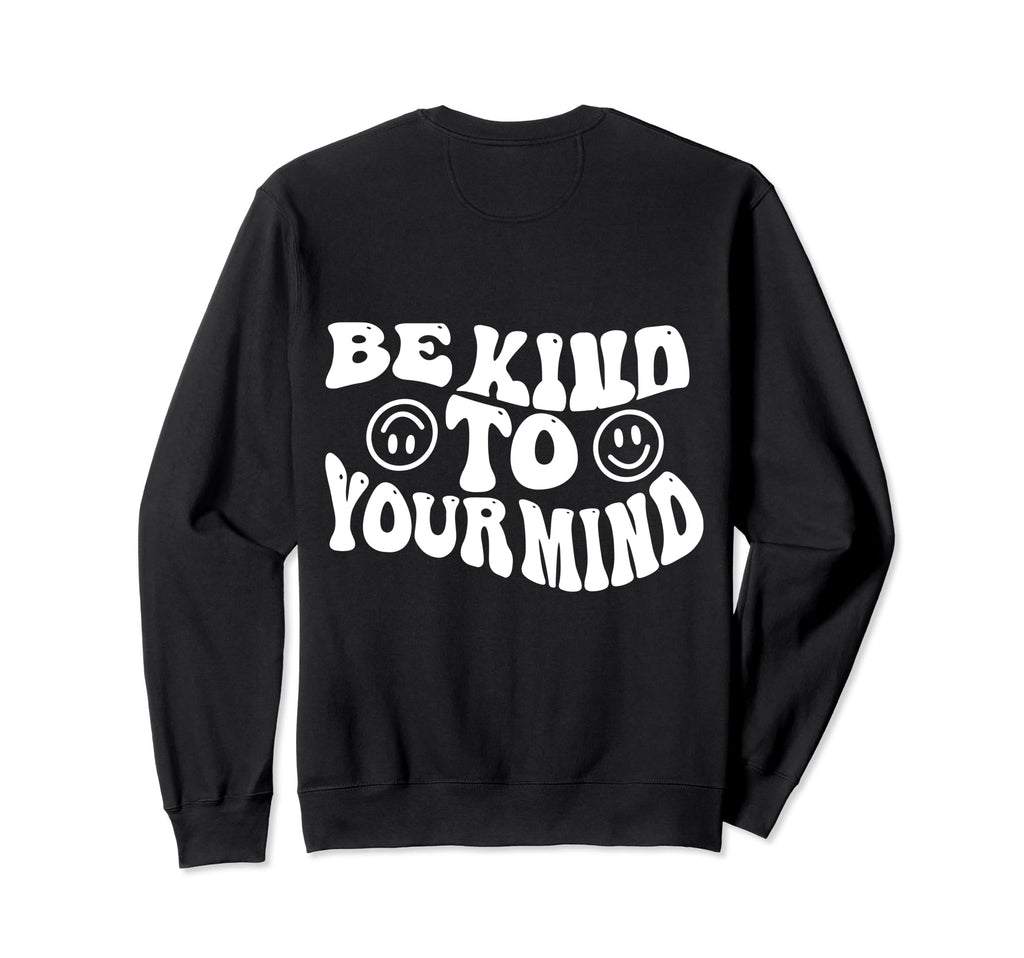 Be Kind To Your Mind Words Back Sweatshirt - Graphic Print Men Women - T-Shirt, Sweatshirt, Hoodie