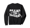 Be Kind To Your Mind Words Back Sweatshirt - Graphic Print Men Women - T-Shirt, Sweatshirt, Hoodie