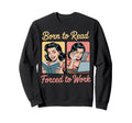 Born To Read Forced To Work Book Sweatshirt - Novelty Apparel for Adults - T-Shirt, Sweatshirt, Hoodie