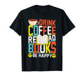 Drink Coffee Read Books Be Happy Coffee T-Shirt - Graphic Print for Adults - T-Shirt, Sweatshirt, Hoodie