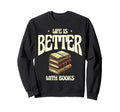 Life Is Better Books Book Reading Sweatshirt - Aesthetic Graphic Unisex - T-Shirt, Sweatshirt, Hoodie