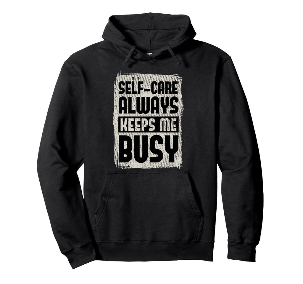 Self Care Always Keeps Me Busy Hoodie - Fun Novelty Design Men Women - T-Shirt, Sweatshirt, Hoodie