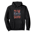My Love Baking Keeps Me Going Baker Hoodie - Aesthetic Graphic for Adults - T-Shirt, Sweatshirt, Hoodie