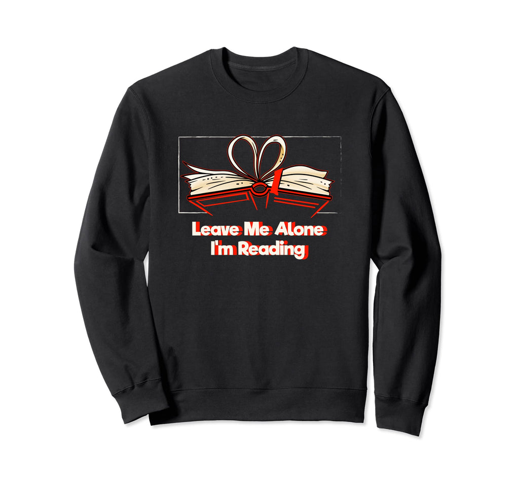 Leave Me Alone Im Reading Sweatshirt - Fun Novelty Design for Adults - T-Shirt, Sweatshirt, Hoodie