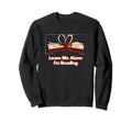 Leave Me Alone Im Reading Sweatshirt - Fun Novelty Design for Adults - T-Shirt, Sweatshirt, Hoodie