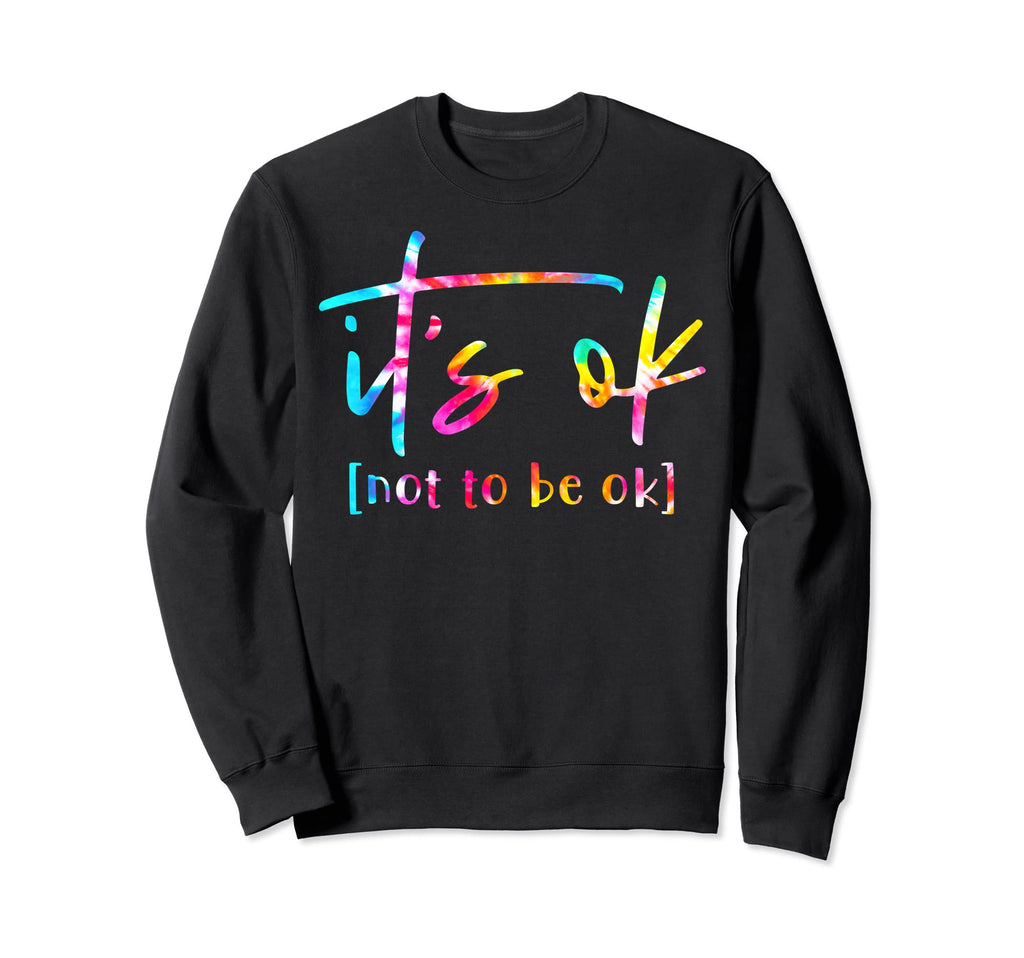 Its Ok To Not Be Okay Mental Health Sweatshirt - Trendy Graphic Unisex - T-Shirt, Sweatshirt, Hoodie