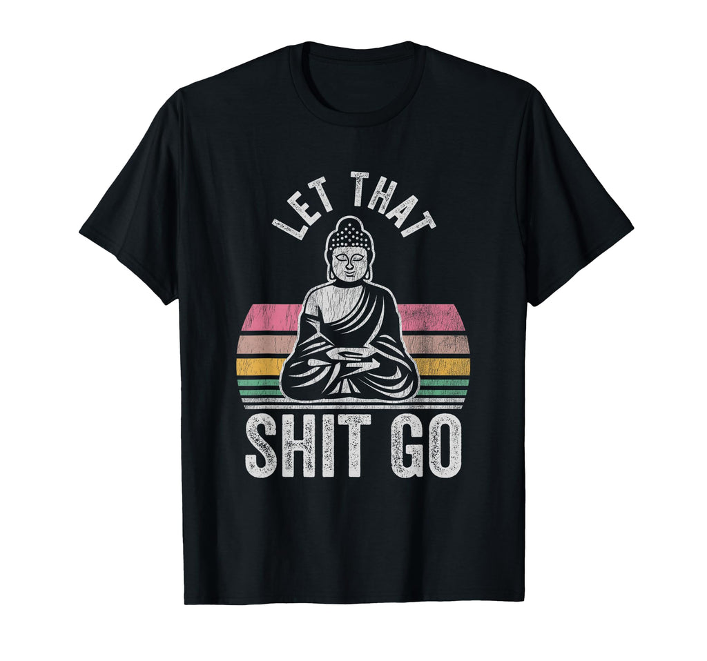Let That Shit Go Buddha Mindfulness T-Shirt - Novelty Apparel Men Women - T-Shirt, Sweatshirt, Hoodie