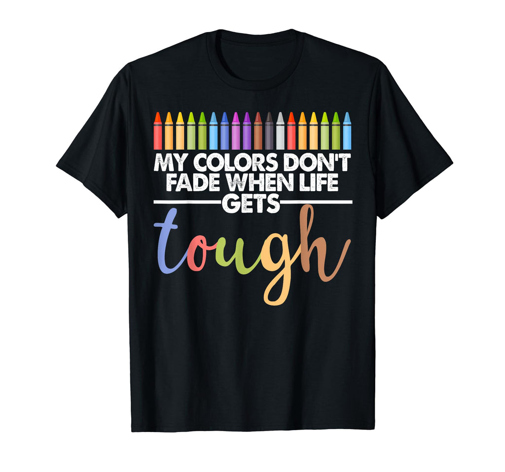 My Colors Dont Fade When Life Gets Tough T-Shirt - Novelty Apparel Unisex - T-Shirt, Sweatshirt, Hoodie