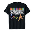My Colors Dont Fade When Life Gets Tough T-Shirt - Novelty Apparel Unisex - T-Shirt, Sweatshirt, Hoodie