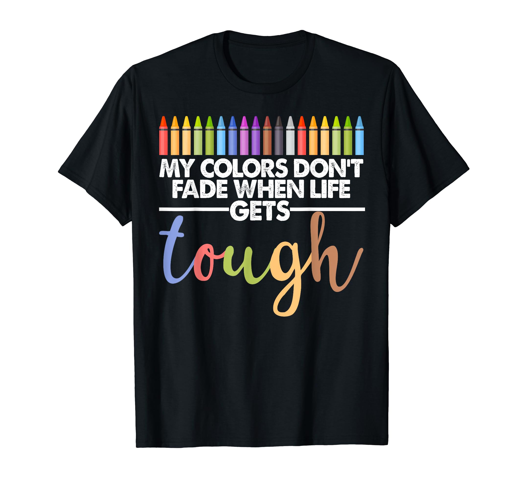 My Colors Dont Fade When Life Gets Tough T-Shirt - Novelty Apparel Unisex - T-Shirt, Sweatshirt, Hoodie