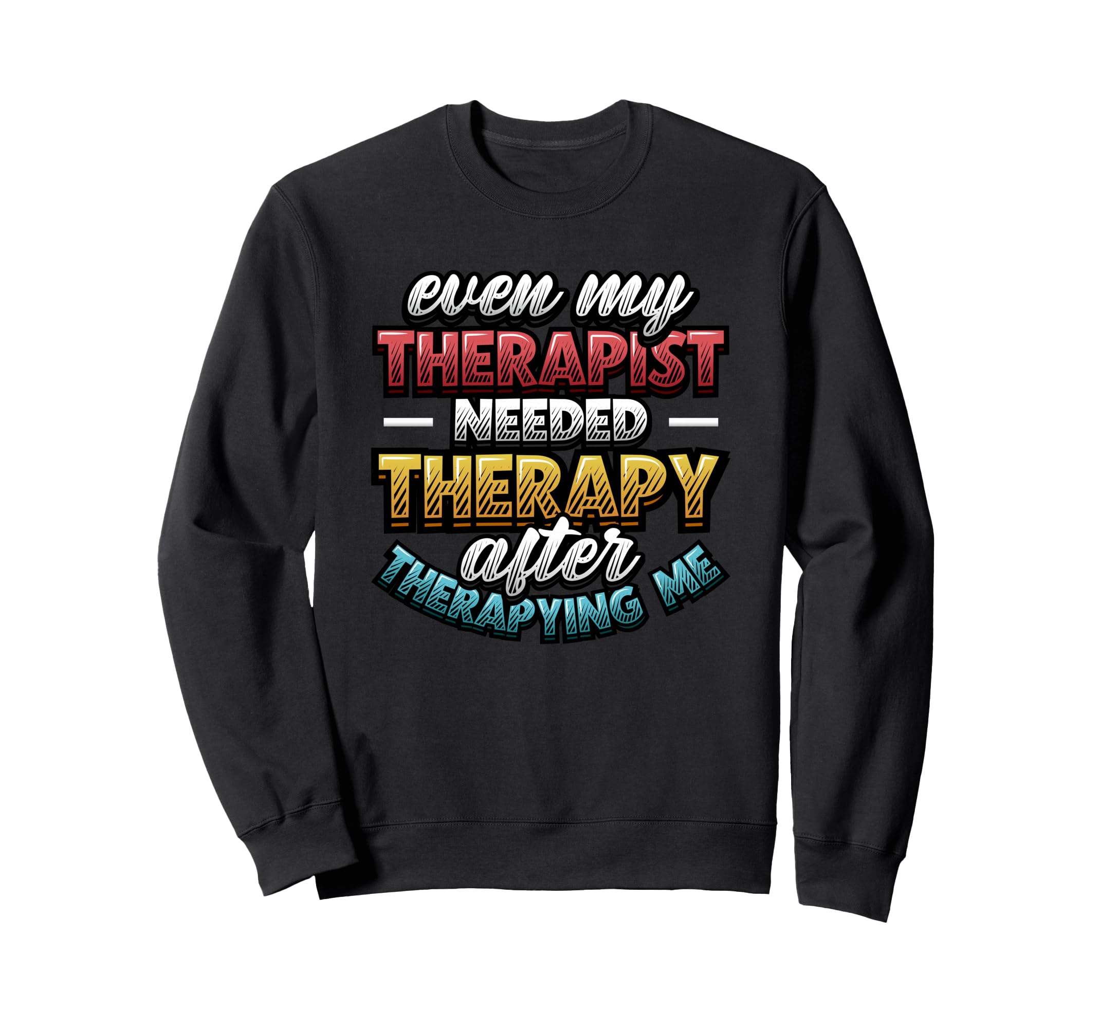 Even My Therapist Needed Therapy Sweatshirt - Aesthetic Graphic Men Women - T-Shirt, Sweatshirt, Hoodie