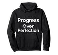 Progress Over Perfection Hoodie - Trendy Graphic for Adults - T-Shirt, Sweatshirt, Hoodie