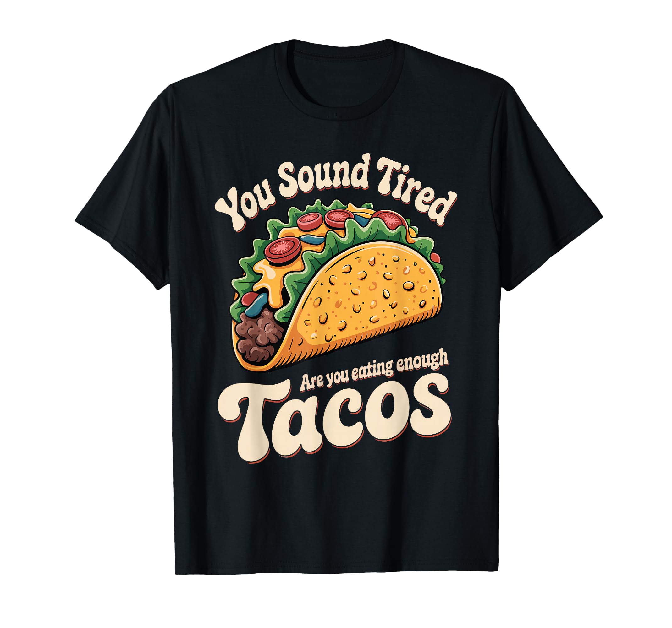 You Sound Tired Are You Eating Enough Tacos T-Shirt - Graphic Print Unisex - T-Shirt, Sweatshirt, Hoodie