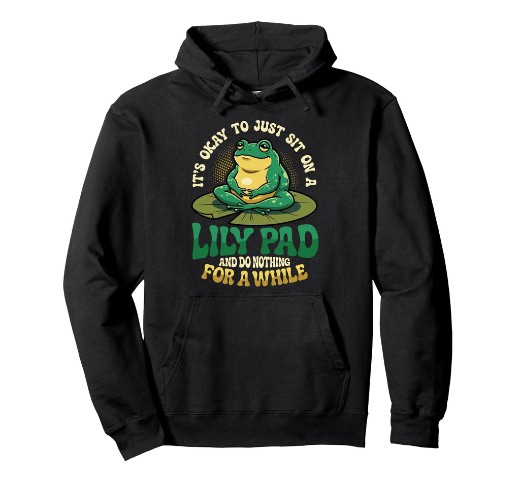 Its Okay To Just Sit Lily Pad Frog Hoodie - Aesthetic Graphic Men Women - T-Shirt, Sweatshirt, Hoodie