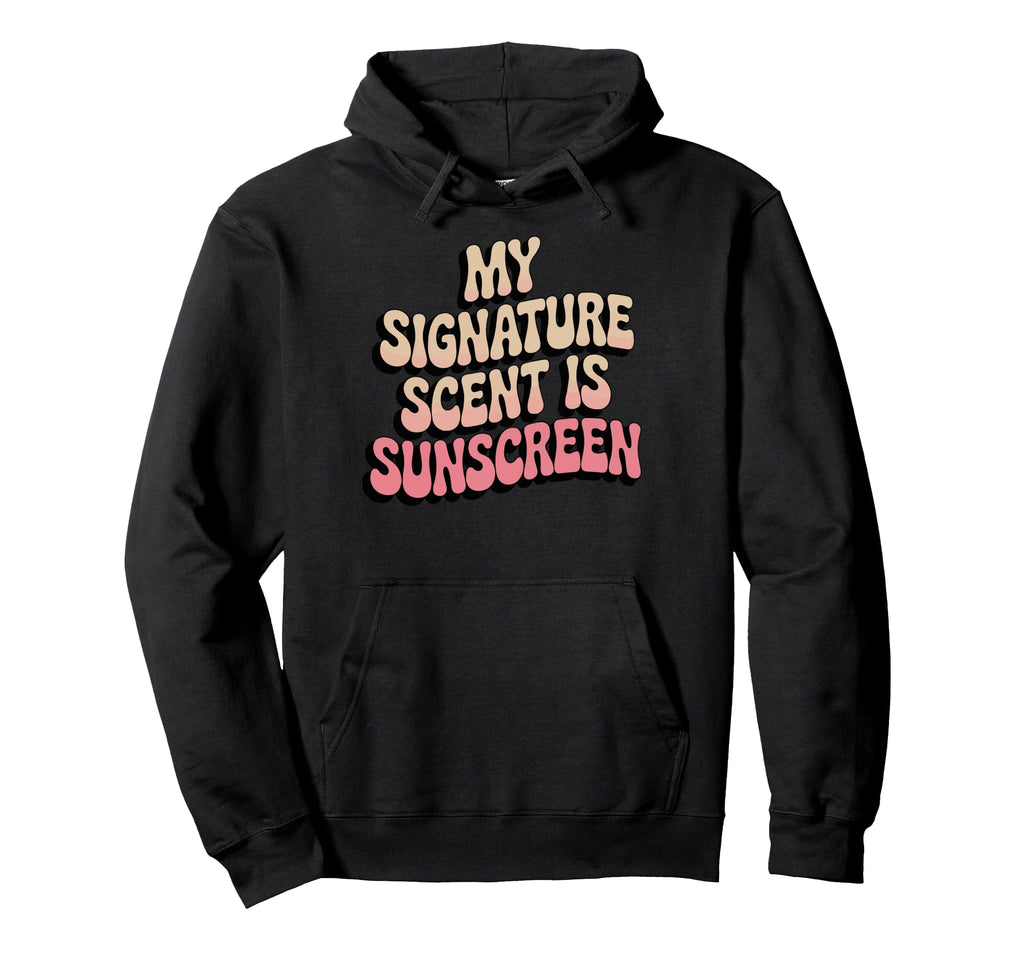 My Signature Scent Is Sunscreen Hoodie - Streetwear Style Men Women - T-Shirt, Sweatshirt, Hoodie