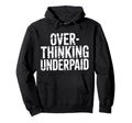 Overthinking Underpaid Employee Hoodie - Fun Novelty Design for Adults - T-Shirt, Sweatshirt, Hoodie