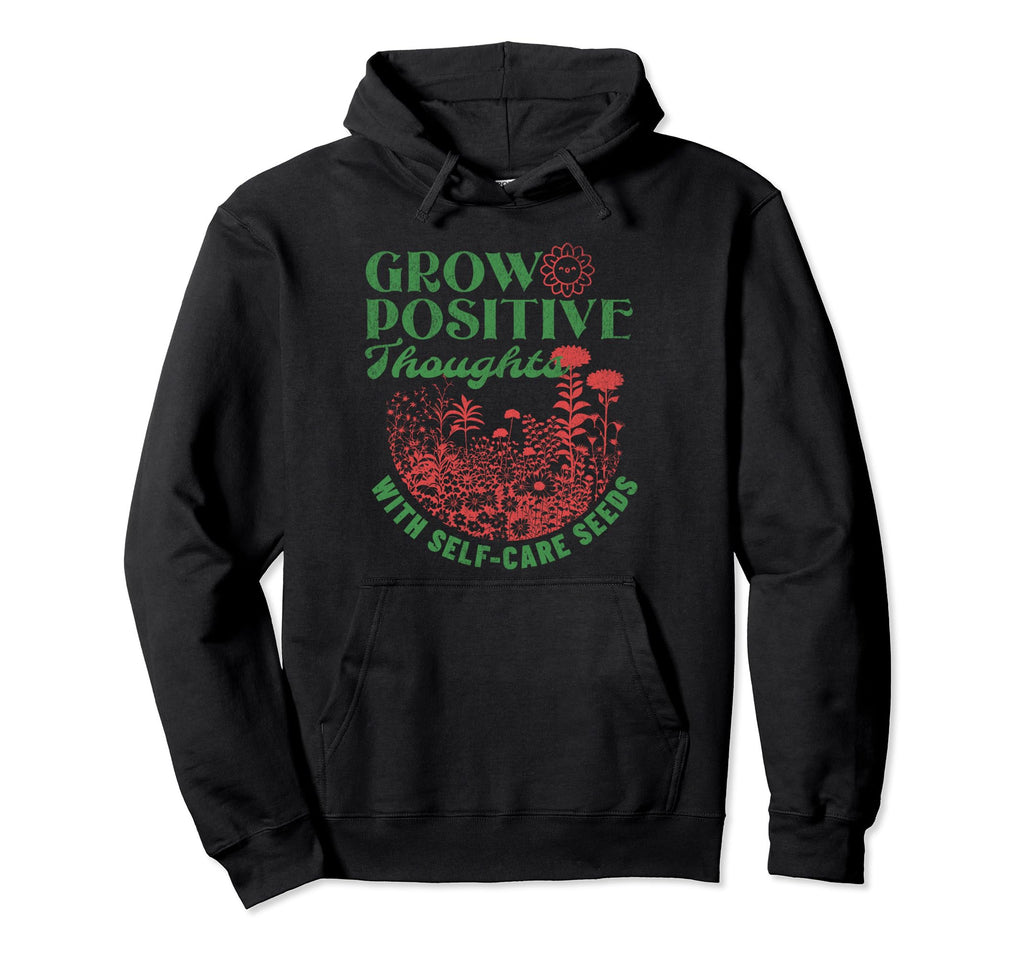 Grow Positive Thoughts Self Care Hoodie - Unique Graphic for Adults - T-Shirt, Sweatshirt, Hoodie