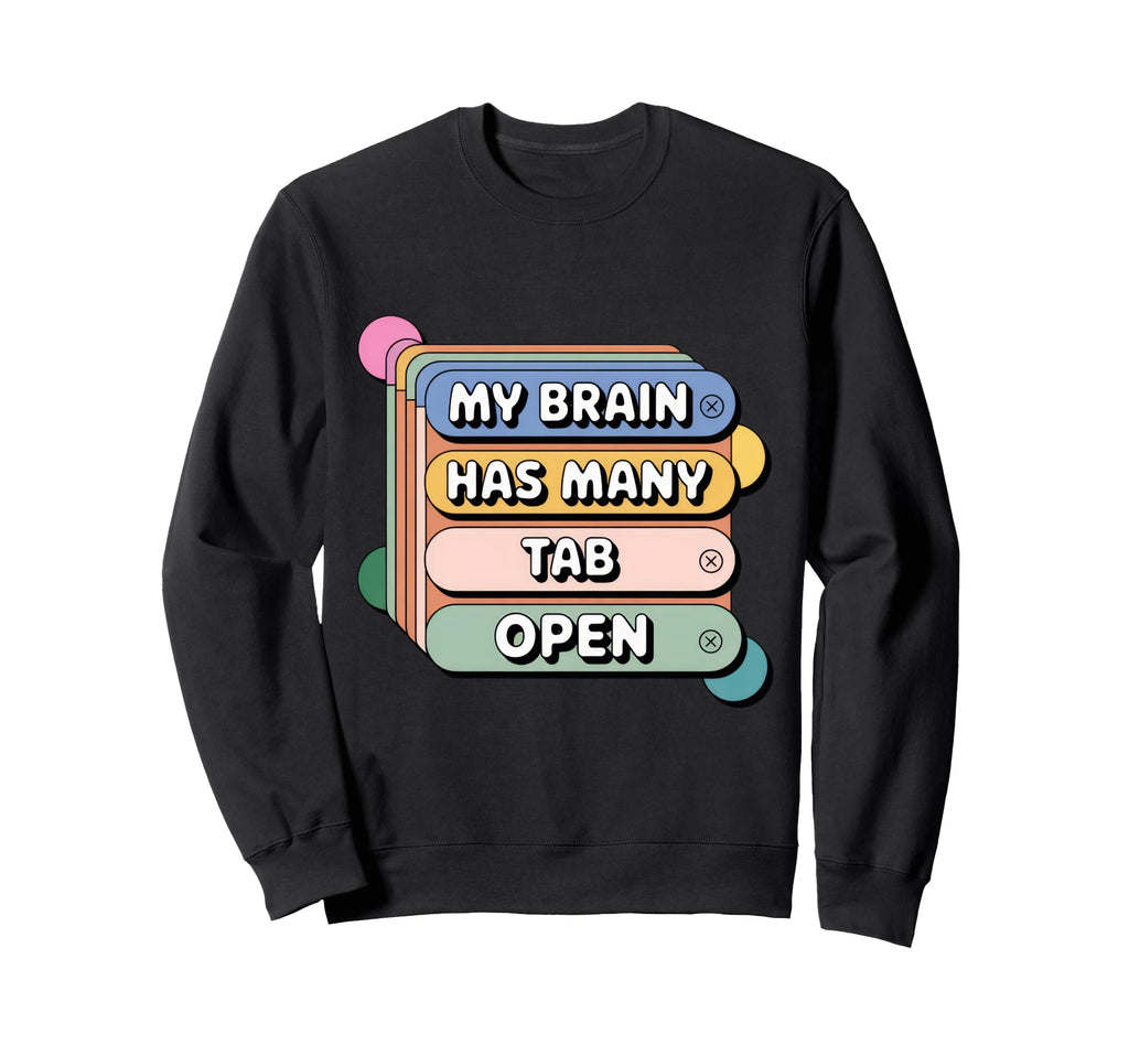 Many Tabs Funny Brain Adhd Chaos Sweatshirt - Fun Novelty Design Men Women - T-Shirt, Sweatshirt, Hoodie