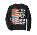Book Nerd Be Careful Youll Be My Sweatshirt - Fun Novelty Design Unisex - T-Shirt, Sweatshirt, Hoodie