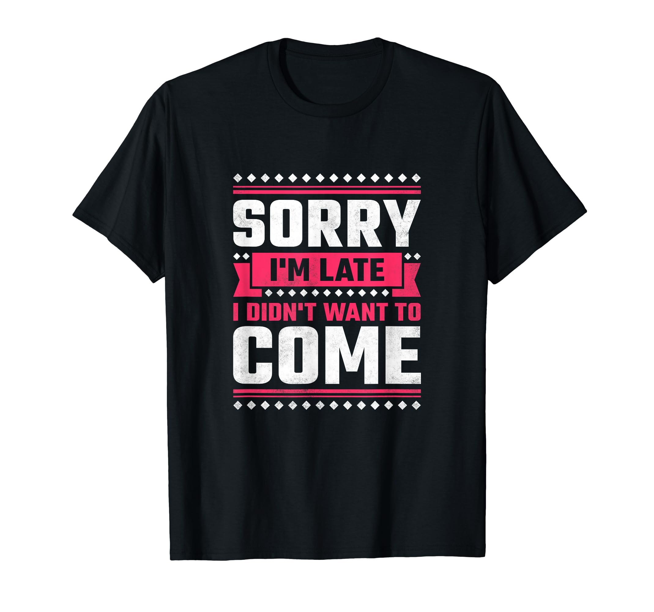 Sorry Im Late I Didnt Want To Come T-Shirt - Streetwear Style for Adults - T-Shirt, Sweatshirt, Hoodie