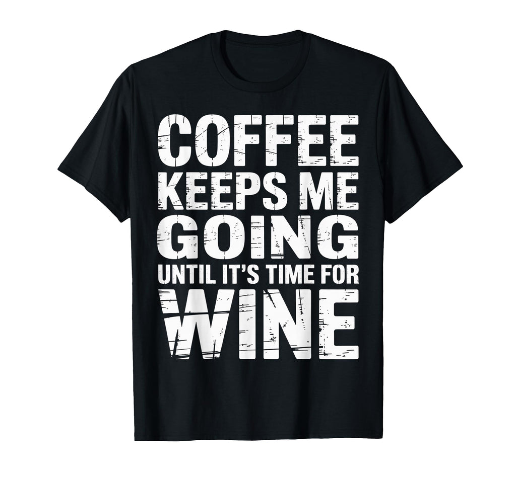 Coffee Keeps Me Going Until Its Time T-Shirt - Casual Everyday Wear Unisex - T-Shirt, Sweatshirt, Hoodie