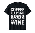 Coffee Keeps Me Going Until Its Time T-Shirt - Casual Everyday Wear Unisex - T-Shirt, Sweatshirt, Hoodie