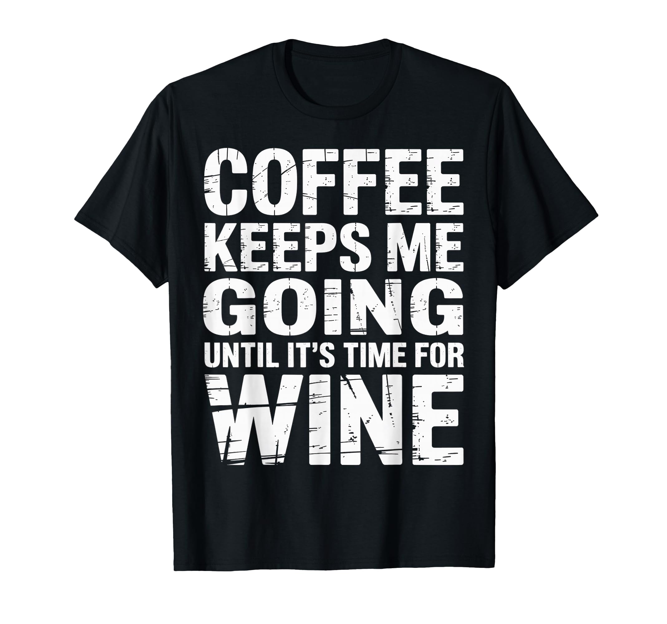 Coffee Keeps Me Going Until Its Time T-Shirt - Casual Everyday Wear Unisex - T-Shirt, Sweatshirt, Hoodie