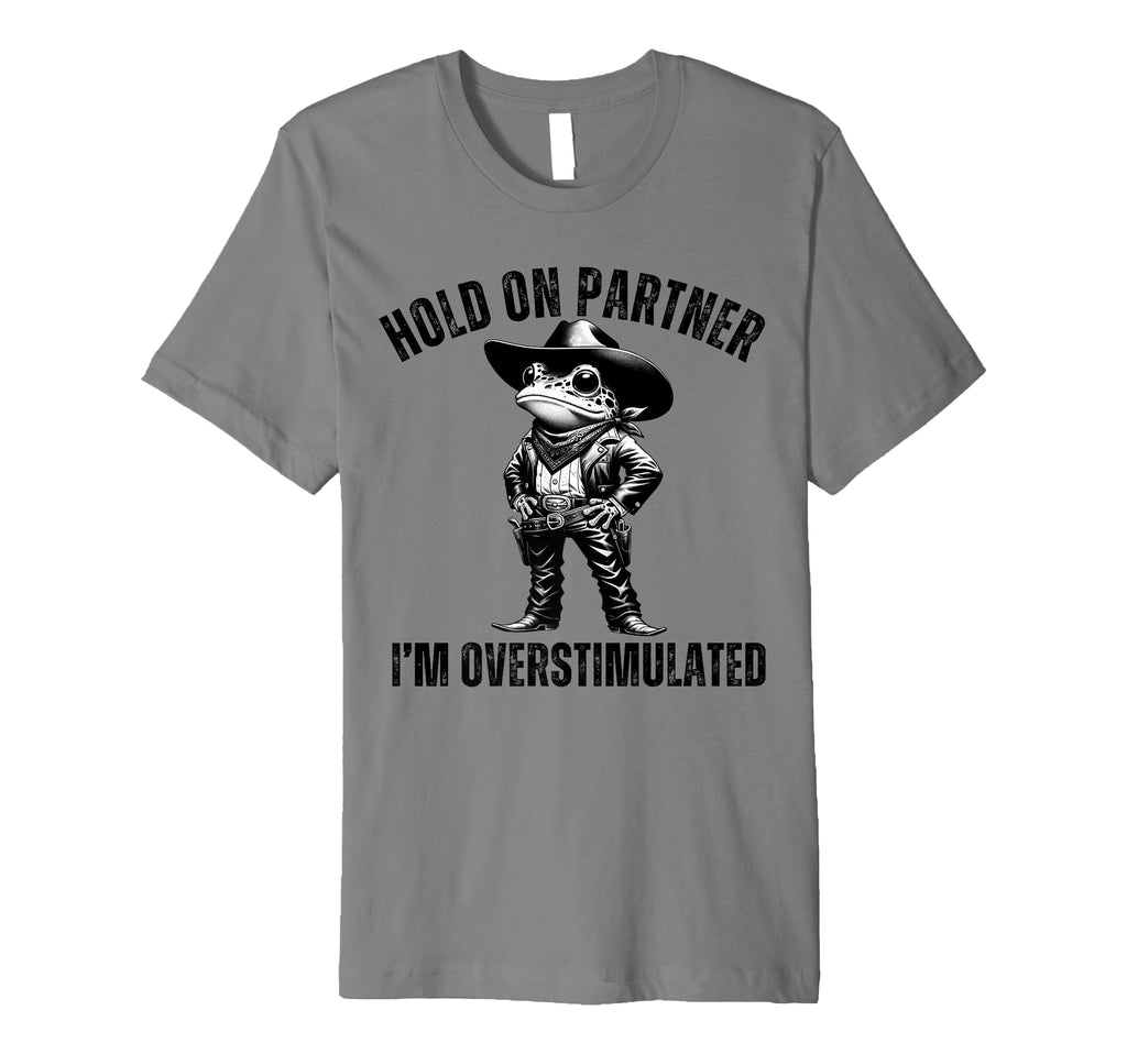 Funny Hold Partner Im Overstimulated T-Shirt - Minimalist Print Unisex - T-Shirt, Sweatshirt, Hoodie