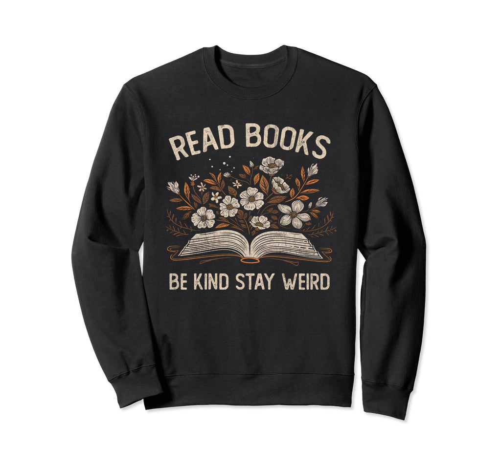 Read Books Be Kind Stay Weird Funny Sweatshirt - Fun Novelty Design Unisex - T-Shirt, Sweatshirt, Hoodie