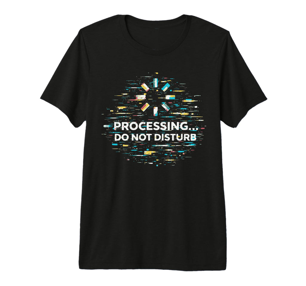 Processing Glitch Funny Meme Mental T-Shirt - Unique Graphic Unisex - T-Shirt, Sweatshirt, Hoodie