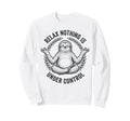Relax Nothing Is Under Control Sweatshirt - Casual Everyday Wear Unisex - T-Shirt, Sweatshirt, Hoodie