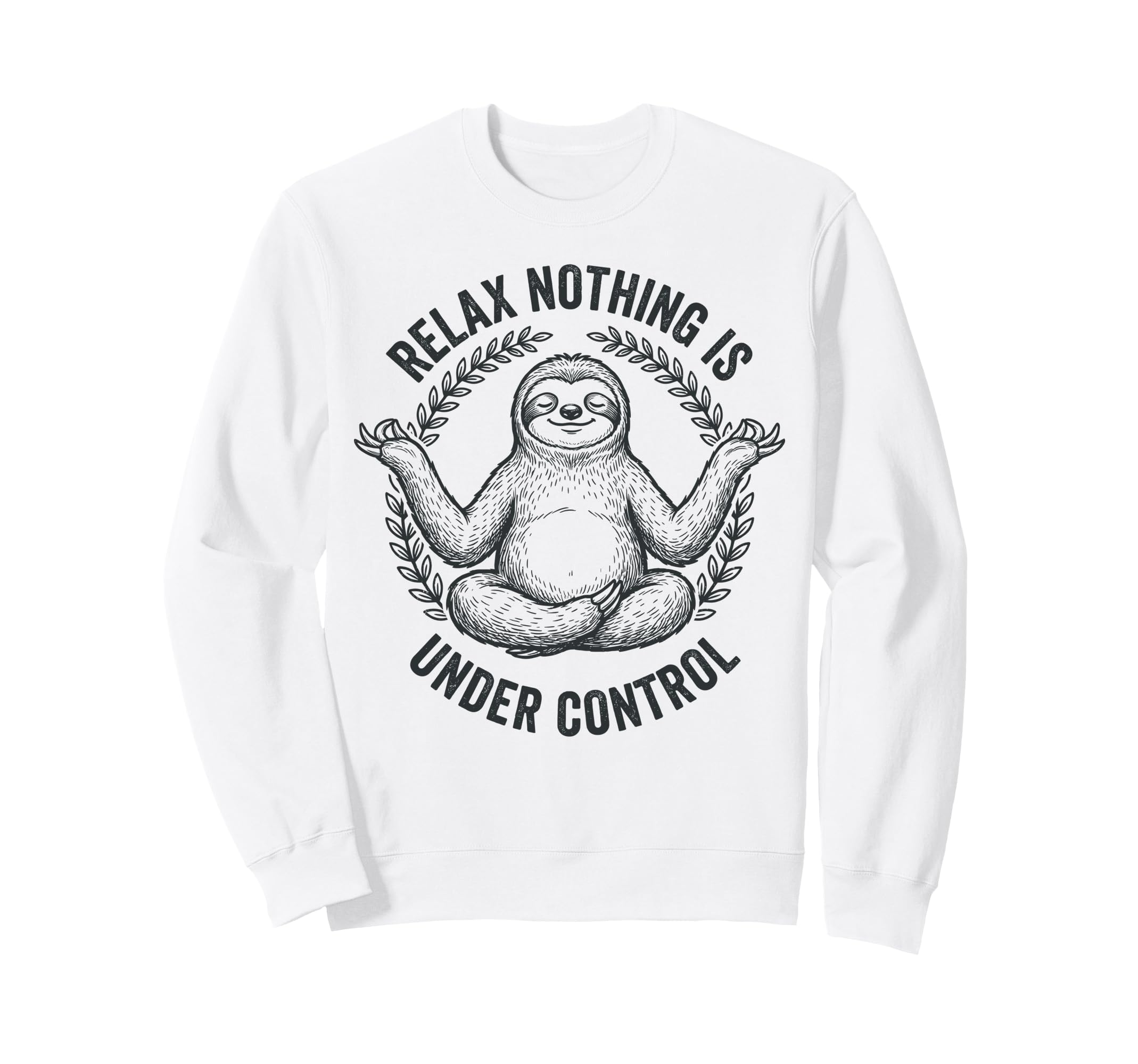 Relax Nothing Is Under Control Sweatshirt - Casual Everyday Wear Unisex - T-Shirt, Sweatshirt, Hoodie