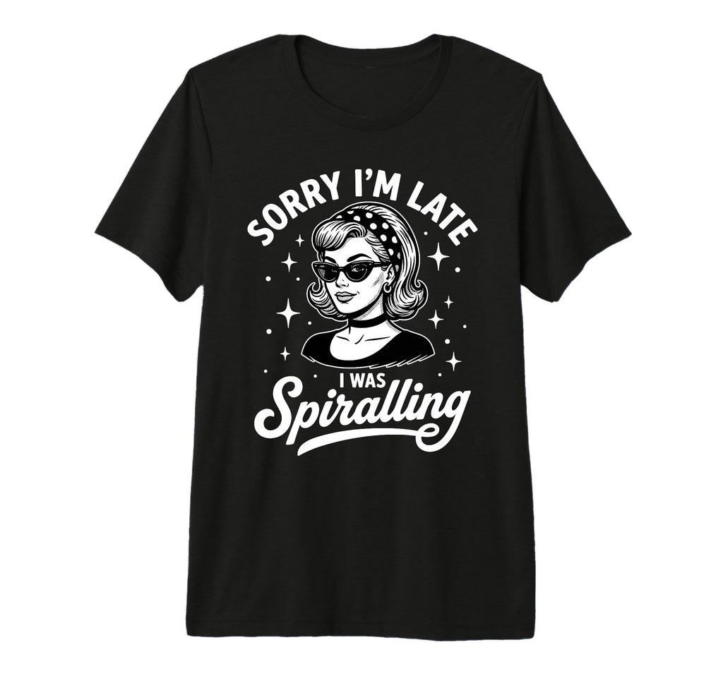 Sorry Im Late I Was Spiralling Funny T-Shirt - Trendy Graphic Unisex - T-Shirt, Sweatshirt, Hoodie